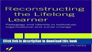 Read Reconstructing the Lifelong Learner: Pedagogy and Identity in Individual, Organisational and