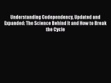 [Read] Understanding Codependency Updated and Expanded: The Science Behind It and How to Break