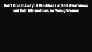Read Don't Give It Away!: A Workbook of Self-Awareness and Self-Affirmations for Young Women