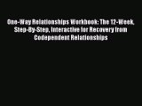 [Read] One-Way Relationships Workbook: The 12-Week Step-By-Step Interactive for Recovery from