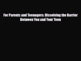 Download For Parents and Teenagers: Dissolving the Barrier Between You and Your Teen Ebook