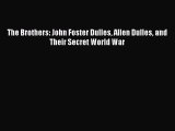 Read The Brothers: John Foster Dulles Allen Dulles and Their Secret World War Ebook Free