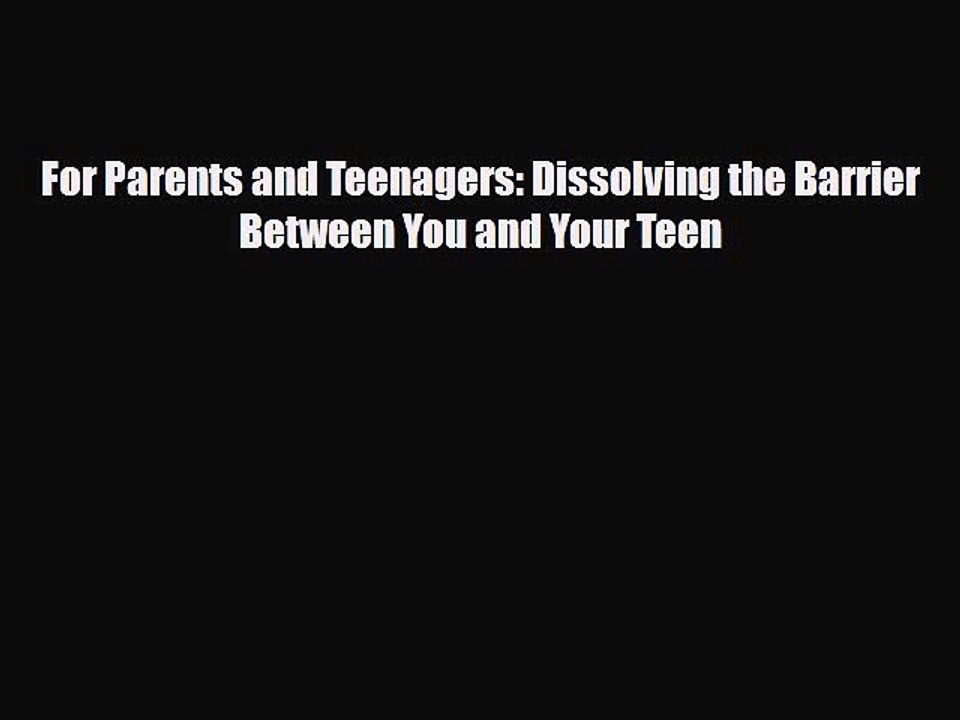 Read For Parents and Teenagers: Dissolving the Barrier Between You and Your Teen Ebook Online