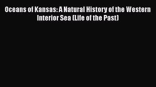 Read Full Oceans of Kansas: A Natural History of the Western Interior Sea (Life of the Past)
