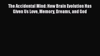 Read Full The Accidental Mind: How Brain Evolution Has Given Us Love Memory Dreams and God