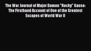 Read The War Journal of Major Damon Rocky Gause: The Firsthand Account of One of the Greatest