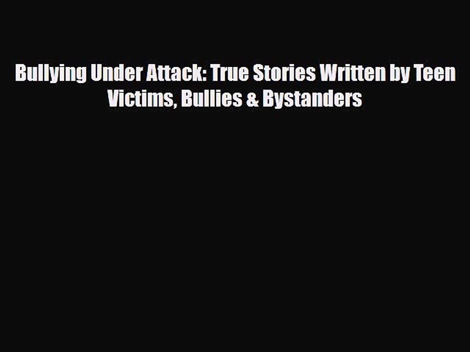 Read Bullying Under Attack: True Stories Written by Teen Victims Bullies & Bystanders Ebook