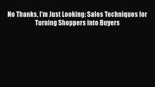 Download No Thanks I'm Just Looking: Sales Techniques for Turning Shoppers into Buyers PDF