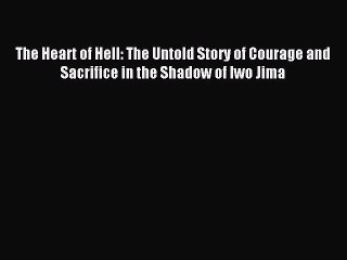 Read The Heart of Hell: The Untold Story of Courage and Sacrifice in the Shadow of Iwo Jima