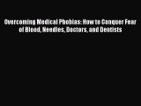 Download Overcoming Medical Phobias: How to Conquer Fear of Blood Needles Doctors and Dentists