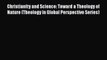 Read Books Christianity and Science: Toward a Theology of Nature (Theology in Global Perspective