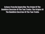 Read Echoes From An Empty Sky: The Origin Of The Buddhist Doctrine Of The Two Truths: The Origins