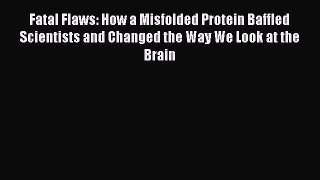 Read Books Fatal Flaws: How a Misfolded Protein Baffled Scientists and Changed the Way We Look