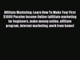 Read Affiliate Marketing: Learn How To Make Your First $1000 Passive Income Online (affiliate