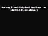 Read Summary : Hooked - Nir Eyal with Ryan Hoover: How To Build Habit-Forming Products Ebook