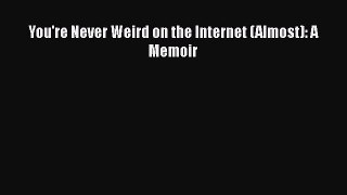 Read You're Never Weird on the Internet (Almost): A Memoir Ebook Free