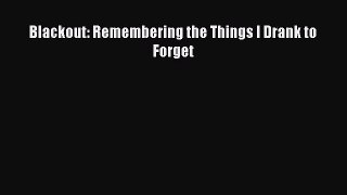 Read Blackout: Remembering the Things I Drank to Forget Ebook Free