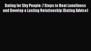 [Read] Dating for Shy People: 7 Steps to Beat Loneliness and Develop a Lasting Relationship