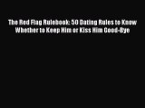 [Read] The Red Flag Rulebook: 50 Dating Rules to Know Whether to Keep Him or Kiss Him Good-Bye
