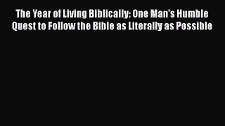 Read The Year of Living Biblically: One Man's Humble Quest to Follow the Bible as Literally