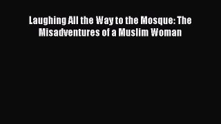 Read Laughing All the Way to the Mosque: The Misadventures of a Muslim Woman PDF Online