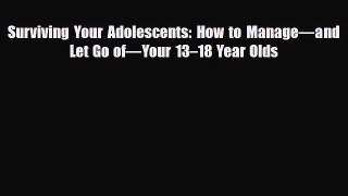 Read Surviving Your Adolescents: How to Manageâ€”and Let Go ofâ€”Your 13â€“18 Year Olds Ebook Free