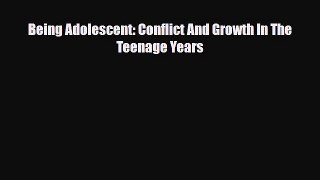 Read Being Adolescent: Conflict And Growth In The Teenage Years Ebook Free