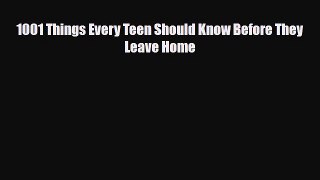 Read 1001 Things Every Teen Should Know Before They Leave Home Ebook Free