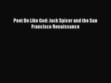 Download Poet Be Like God: Jack Spicer and the San Francisco Renaissance PDF Free