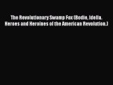 Read The Revolutionary Swamp Fox (Bodie Idella. Heroes and Heroines of the American Revolution.)