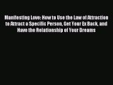 Read Manifesting Love: How to Use the Law of Attraction to Attract a Specific Person Get Your