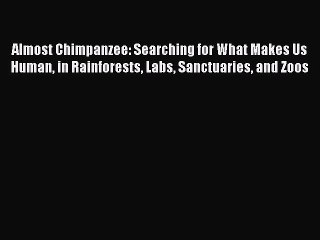 Read Books Almost Chimpanzee: Searching for What Makes Us Human in Rainforests Labs Sanctuaries