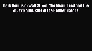 [PDF] Dark Genius of Wall Street: The Misunderstood Life of Jay Gould King of the Robber Barons