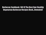 Read Barbecue Cookbook: 140 Of The Best Ever Healthy Vegetarian Barbecue Recipes Book...Revealed!