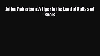 [PDF] Julian Robertson: A Tiger in the Land of Bulls and Bears [Download] Full Ebook