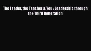 [PDF] The Leader the Teacher & You : Leadership through the Third Generation [Download] Full