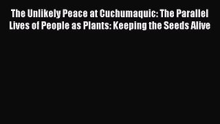 [Download] The Unlikely Peace at Cuchumaquic: The Parallel Lives of People as Plants: Keeping