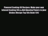 Read Flavored Cooking Oil Recipes: Make your own Infused Cooking Oils & Add Amazing Flavors