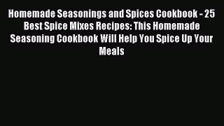 Read Homemade Seasonings and Spices Cookbook - 25 Best Spice Mixes Recipes: This Homemade Seasoning