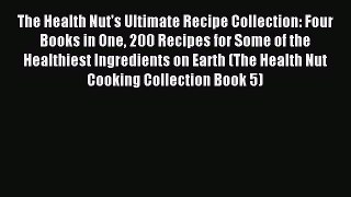Read The Health Nut's Ultimate Recipe Collection: Four Books in One 200 Recipes for Some of