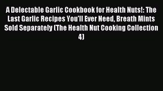 Read A Delectable Garlic Cookbook for Health Nuts!: The Last Garlic Recipes You'll Ever Need