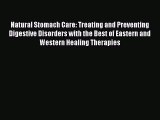 Read Natural Stomach Care: Treating and Preventing Digestive Disorders with the Best of Eastern