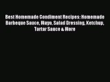 Read Best Homemade Condiment Recipes: Homemade Barbeque Sauce Mayo Salad Dressing Ketchup Tartar