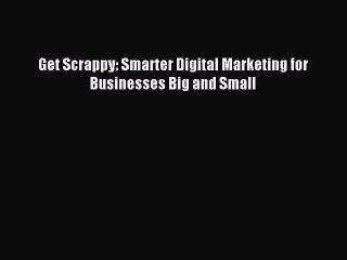 Download Get Scrappy: Smarter Digital Marketing for Businesses Big and Small Ebook PDF