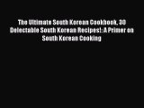 Read The Ultimate South Korean Cookbook 30 Delectable South Korean Recipes!: A Primer on South