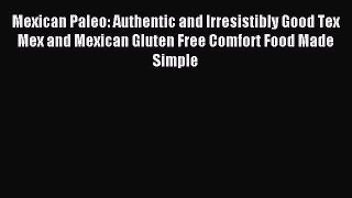 Read Mexican Paleo: Authentic and Irresistibly Good Tex Mex and Mexican Gluten Free Comfort