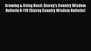 Read Growing & Using Basil: Storey's Country Wisdom Bulletin A-119 (Storey Country Wisdom Bulletin)