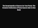 Read The Encyclopedia of Sauces for Your Pasta: The Greatest Collection of Pasta Sauces Ever