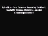 Download Spice Mixes: Your Complete Seasoning Cookbook: How to Mix Herbs And Spices For Amazing
