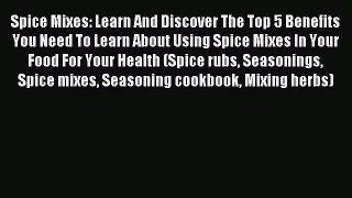 Read Spice Mixes: Learn And Discover The Top 5 Benefits You Need To Learn About Using Spice
